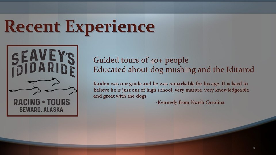 Recent Experience Guided tours of 40+ people Educated about dog mushing and the Iditarod