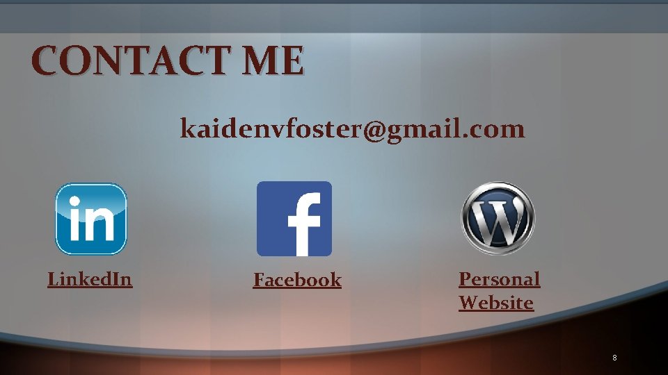 CONTACT ME kaidenvfoster@gmail. com Linked. In Facebook Personal Website 8 