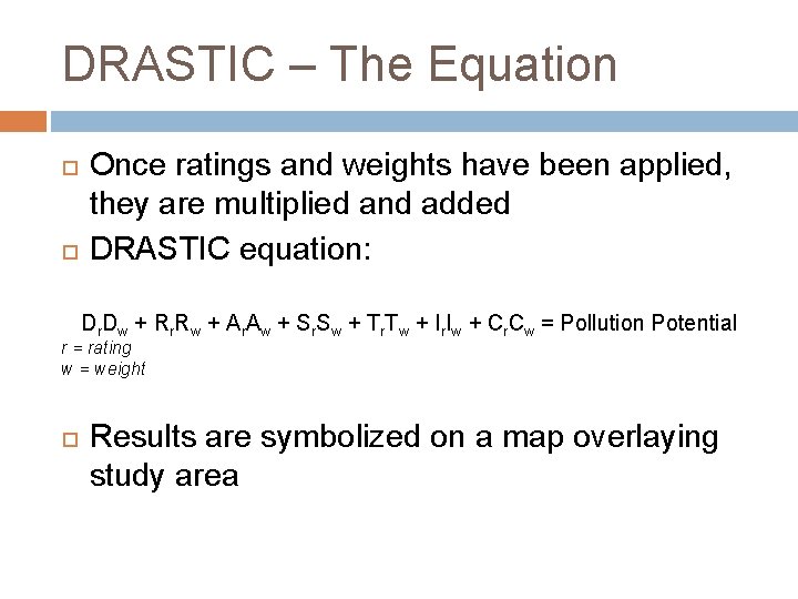 DRASTIC – The Equation Once ratings and weights have been applied, they are multiplied