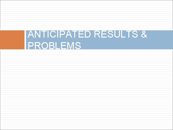 ANTICIPATED RESULTS & PROBLEMS 