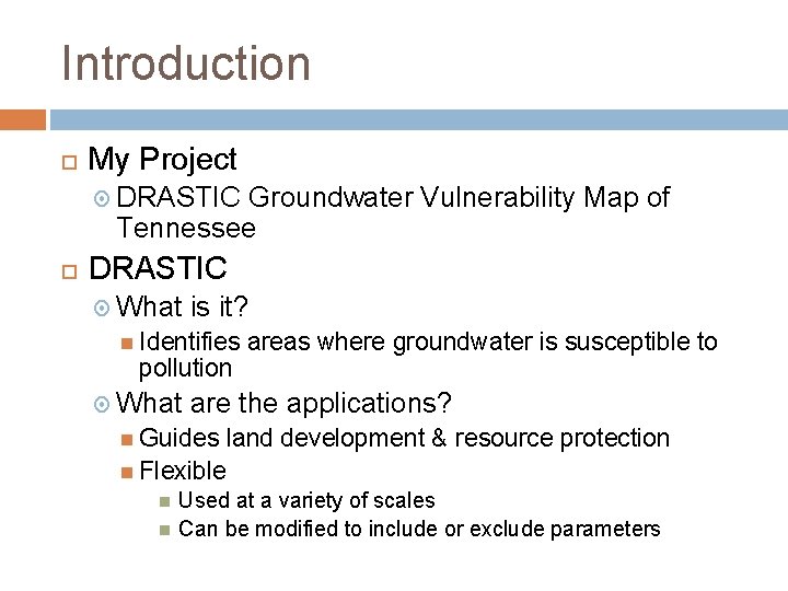 Introduction My Project DRASTIC Groundwater Vulnerability Map of Tennessee DRASTIC What is it? Identifies
