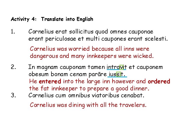 Activity 4: Translate into English 1. Cornelius erat sollicitus quod omnes cauponae erant periculosae