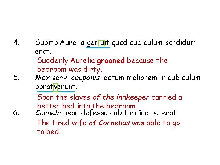 4. 5. 6. Subito Aurelia gemuit quod cubiculum sordidum erat. Suddenly Aurelia groaned because