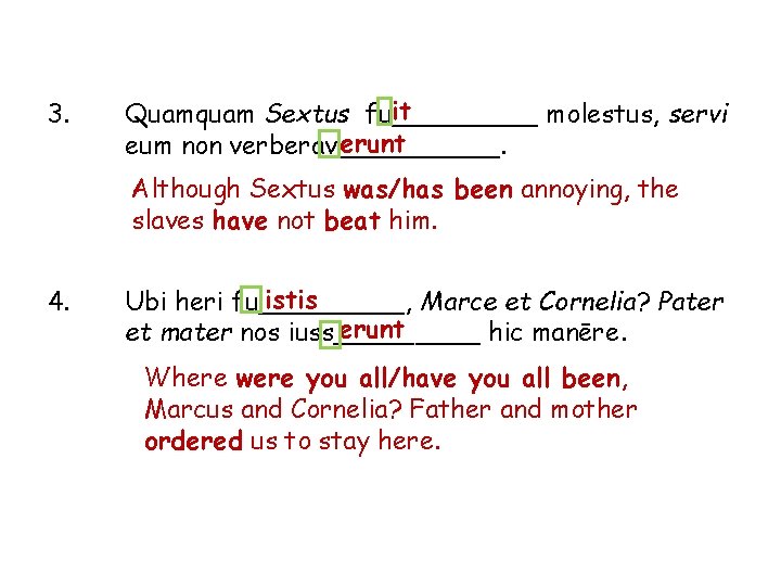 3. it Quamquam Sextus fu_____ molestus, servi erunt eum non verberav_____. Although Sextus was/has