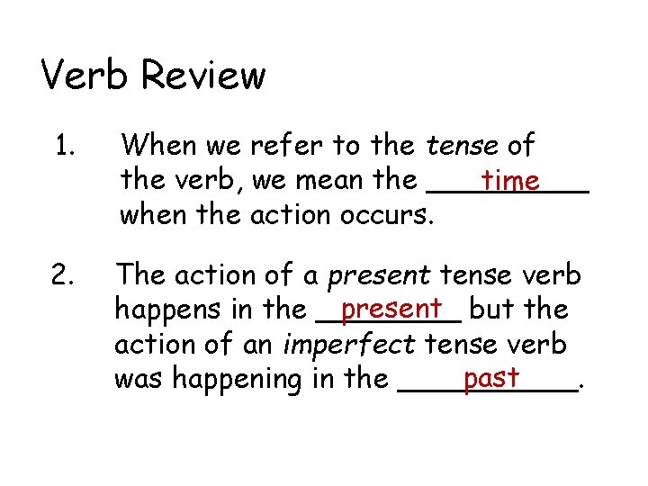 Verb Review 1. When we refer to the tense of the verb, we mean