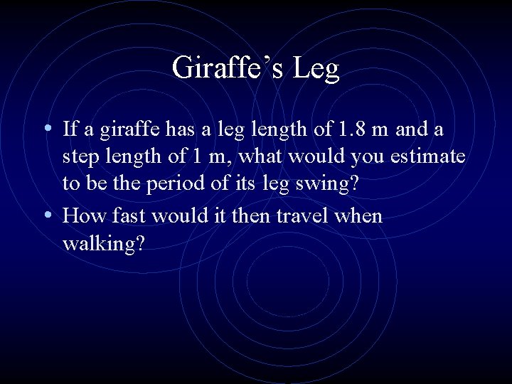 Giraffe’s Leg • If a giraffe has a leg length of 1. 8 m