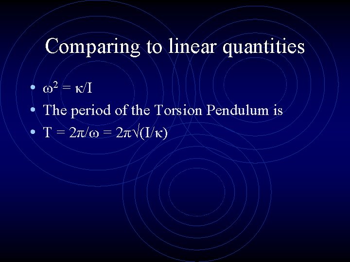 Comparing to linear quantities • ω2 = κ/I • The period of the Torsion