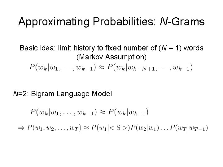 Approximating Probabilities: N-Grams Basic idea: limit history to fixed number of (N – 1)