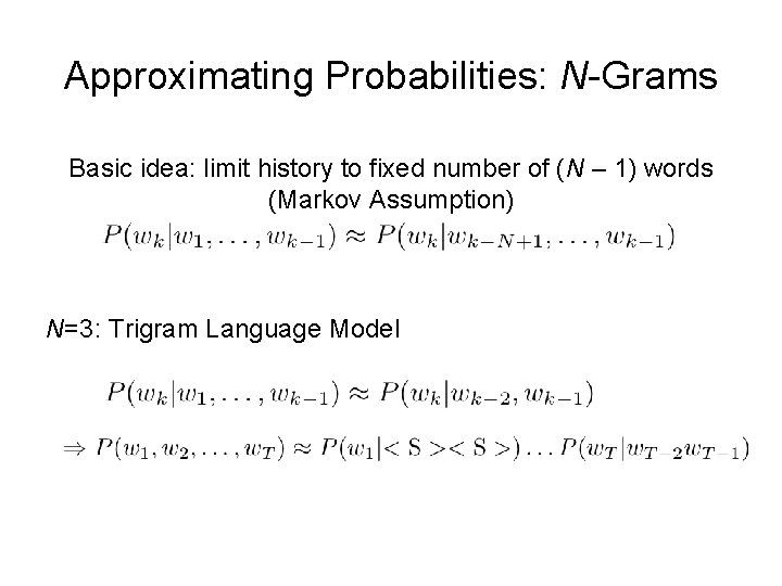Approximating Probabilities: N-Grams Basic idea: limit history to fixed number of (N – 1)