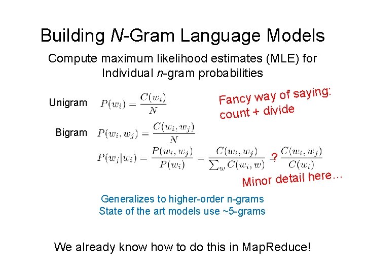 Building N-Gram Language Models Compute maximum likelihood estimates (MLE) for Individual n-gram probabilities Unigram