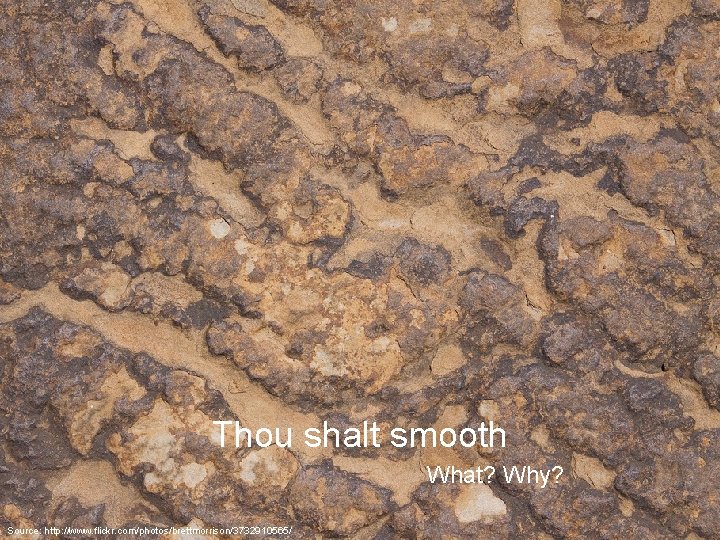 Thou shalt smooth What? Why? Source: http: //www. flickr. com/photos/brettmorrison/3732910565/ 