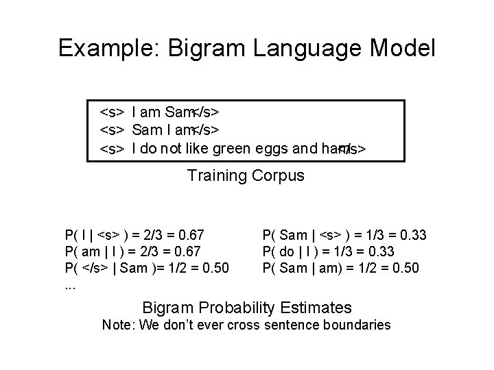 Example: Bigram Language Model <s> I am Sam</s> <s> Sam I am</s> <s> I