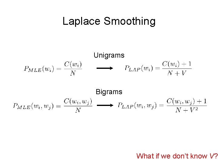 Laplace Smoothing Unigrams Bigrams What if we don’t know V? 