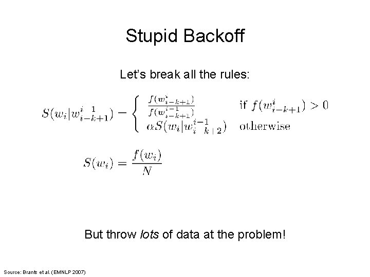 Stupid Backoff Let’s break all the rules: But throw lots of data at the
