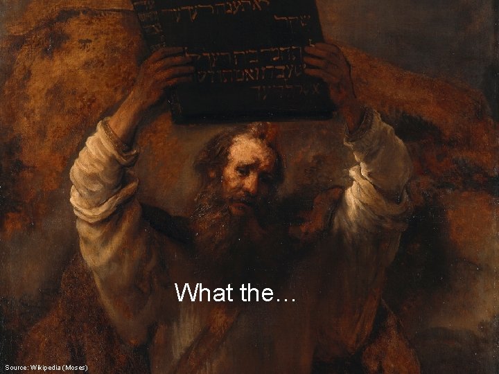 What the… Source: Wikipedia (Moses) 