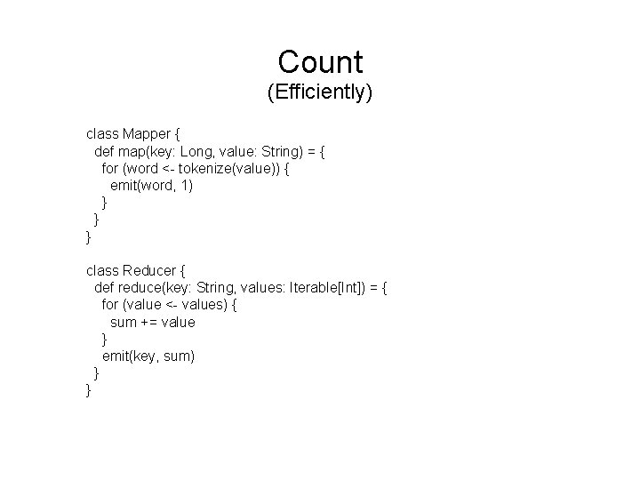 Count (Efficiently) class Mapper { def map(key: Long, value: String) = { for (word