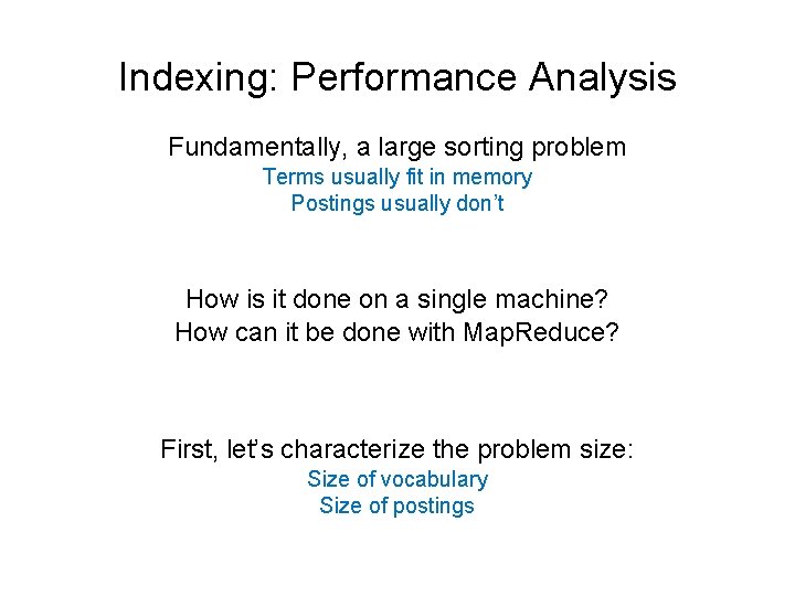 Indexing: Performance Analysis Fundamentally, a large sorting problem Terms usually fit in memory Postings