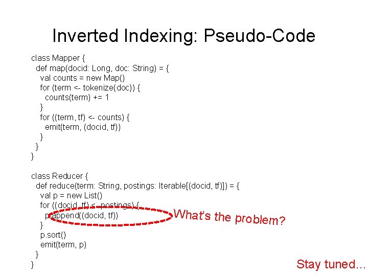 Inverted Indexing: Pseudo-Code class Mapper { def map(docid: Long, doc: String) = { val