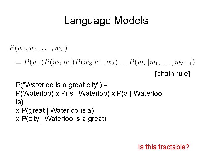 Language Models [chain rule] P(“Waterloo is a great city”) = P(Waterloo) x P(is |