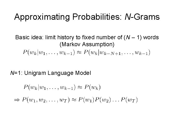 Approximating Probabilities: N-Grams Basic idea: limit history to fixed number of (N – 1)