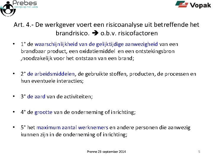 Art. 4. - De werkgever voert een risicoanalyse uit betreffende het brandrisico. o. b.