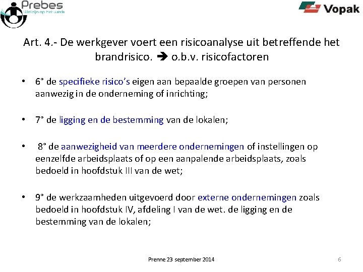 Art. 4. - De werkgever voert een risicoanalyse uit betreffende het brandrisico. o. b.