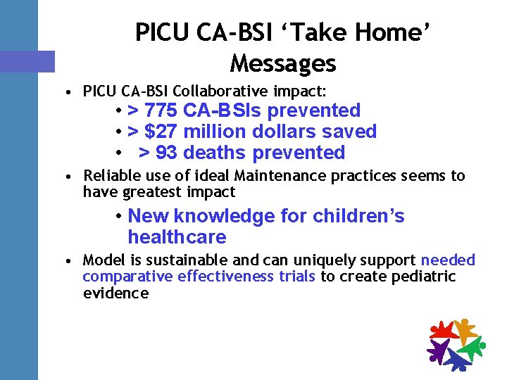 PICU CA-BSI ‘Take Home’ Messages • PICU CA-BSI Collaborative impact: • > 775 CA-BSIs