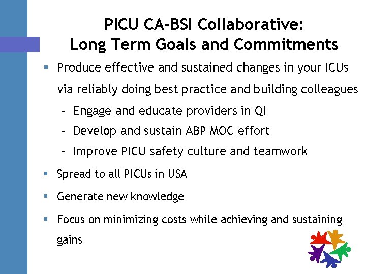 PICU CA-BSI Collaborative: Long Term Goals and Commitments § Produce effective and sustained changes