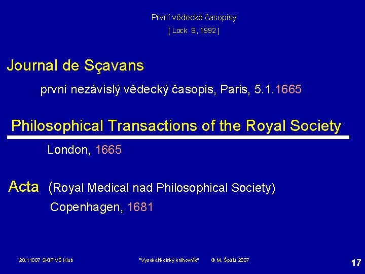 První vědecké časopisy [ Lock S, 1992 ] Journal de Sçavans první nezávislý vědecký