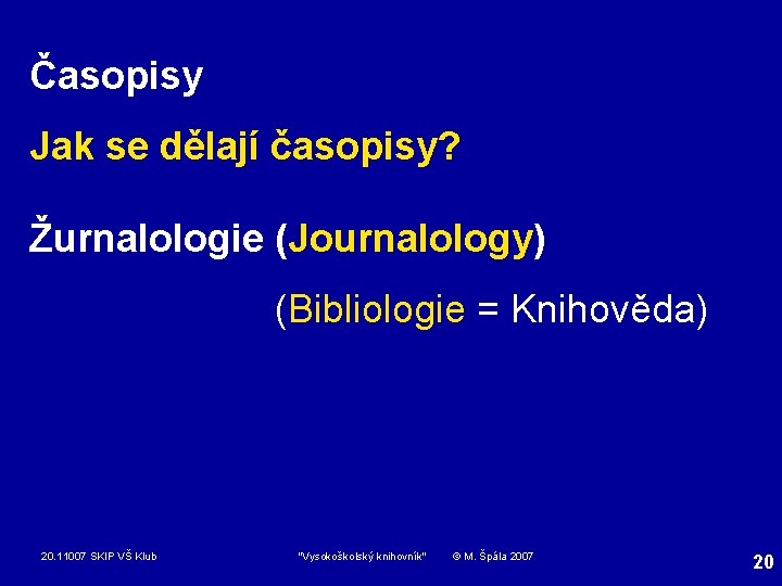 Časopisy Jak se dělají časopisy? Žurnalologie (Journalology) (Bibliologie = Knihověda) 20. 11007 SKIP VŠ