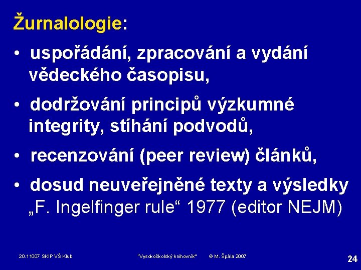 Žurnalologie: • uspořádání, zpracování a vydání vědeckého časopisu, • dodržování principů výzkumné integrity, stíhání