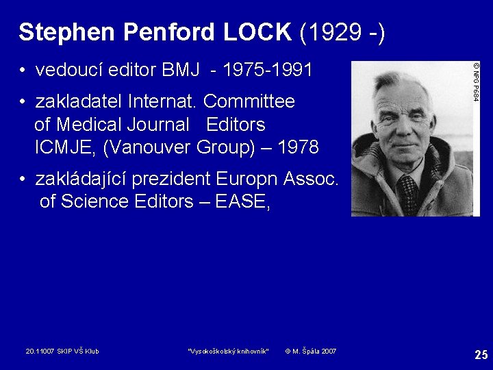 Stephen Penford LOCK (1929 -) • vedoucí editor BMJ - 1975 -1991 • zakladatel