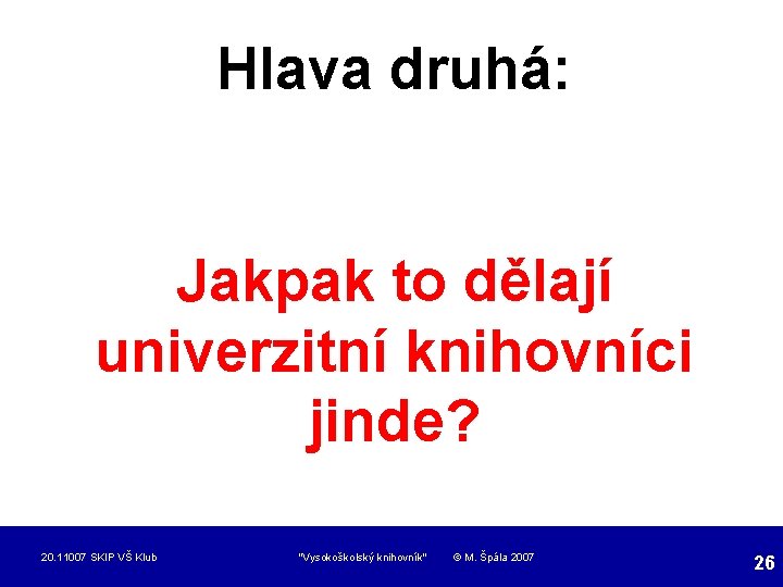 Hlava druhá: Jakpak to dělají univerzitní knihovníci jinde? 20. 11007 SKIP VŠ Klub "Vysokoškolský