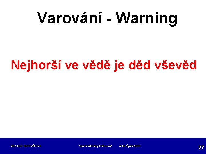 Varování - Warning Nejhorší ve vědě je děd vševěd 20. 11007 SKIP VŠ Klub