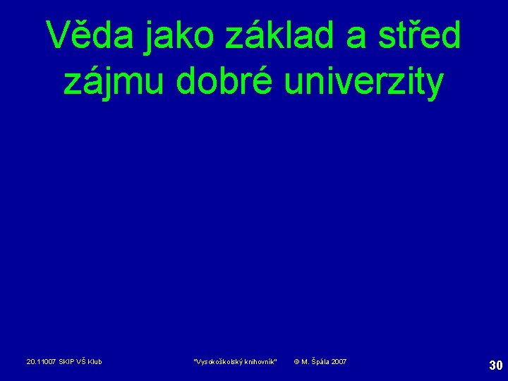 Věda jako základ a střed zájmu dobré univerzity 20. 11007 SKIP VŠ Klub "Vysokoškolský