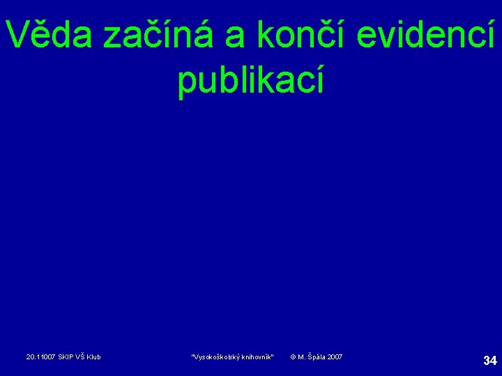 Věda začíná a končí evidencí publikací 20. 11007 SKIP VŠ Klub "Vysokoškolský knihovník" ©