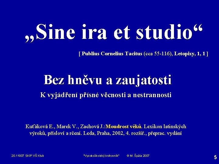 „Sine ira et studio“ [ Publius Cornelius Tacitus (cca 55 -116), Letopisy, 1, 1