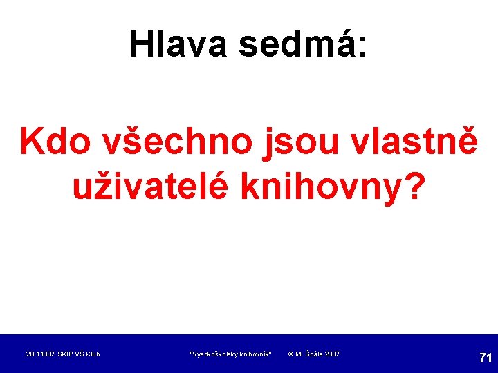 Hlava sedmá: Kdo všechno jsou vlastně uživatelé knihovny? 20. 11007 SKIP VŠ Klub "Vysokoškolský