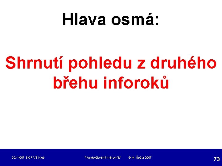 Hlava osmá: Shrnutí pohledu z druhého břehu inforoků 20. 11007 SKIP VŠ Klub "Vysokoškolský