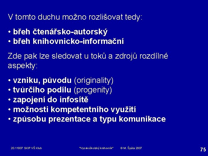 V tomto duchu možno rozlišovat tedy: • břeh čtenářsko-autorský • břeh knihovnicko-informační Zde pak