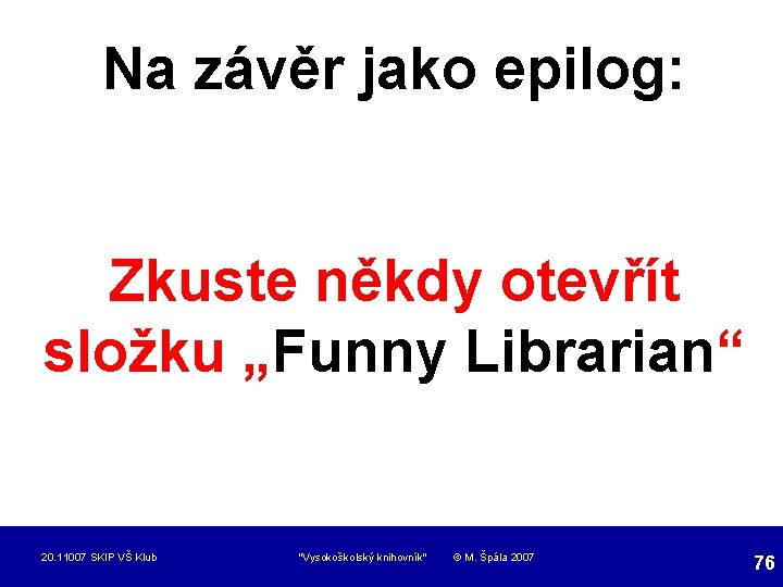 Na závěr jako epilog: Zkuste někdy otevřít složku „Funny Librarian“ 20. 11007 SKIP VŠ