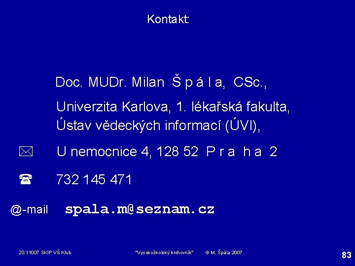 Kontakt: Doc. MUDr. Milan Š p á l a, CSc. , Univerzita Karlova, 1.