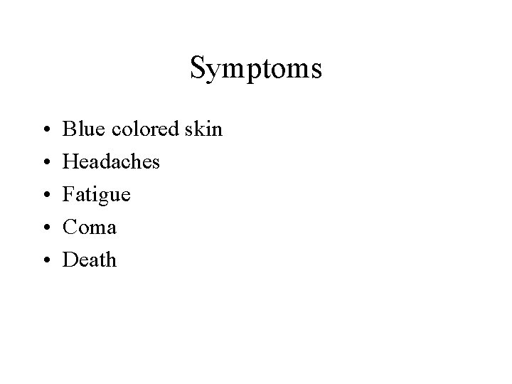 Symptoms • • • Blue colored skin Headaches Fatigue Coma Death 