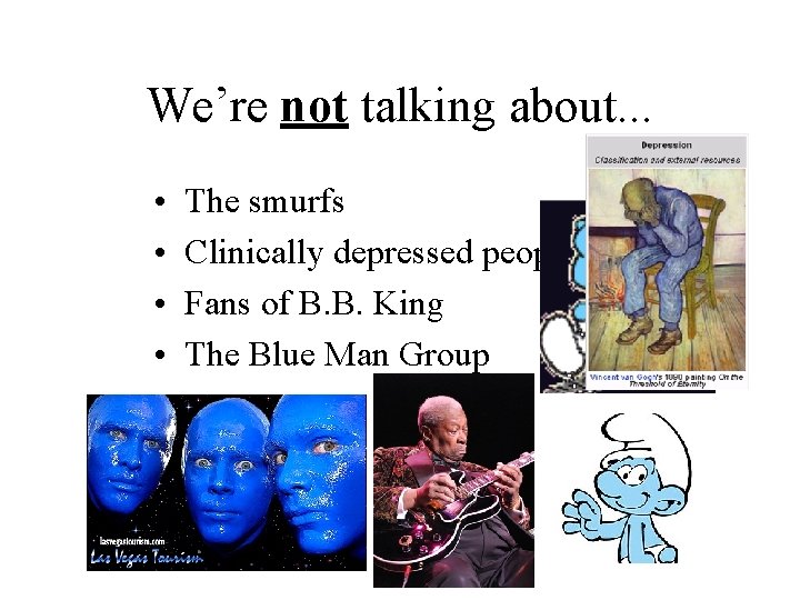 We’re not talking about. . . • • The smurfs Clinically depressed people Fans