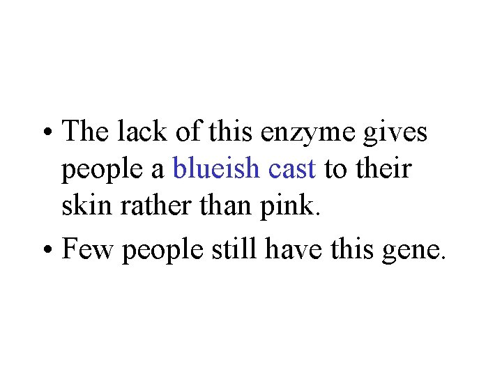  • The lack of this enzyme gives people a blueish cast to their