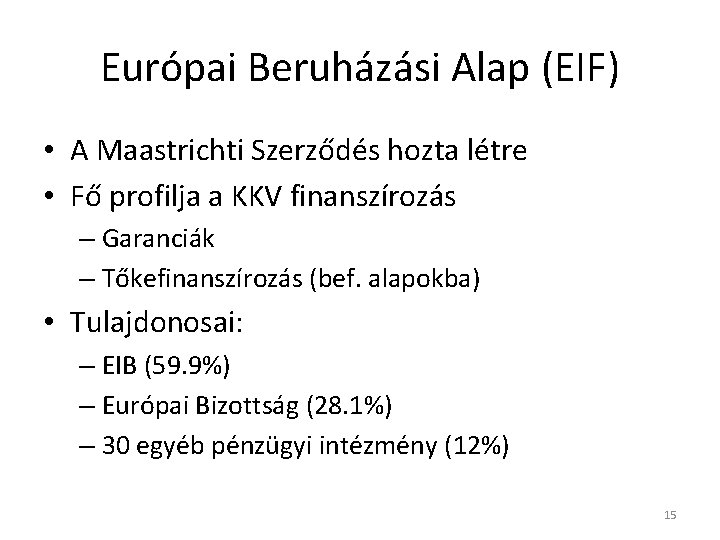 Európai Beruházási Alap (EIF) • A Maastrichti Szerződés hozta létre • Fő profilja a
