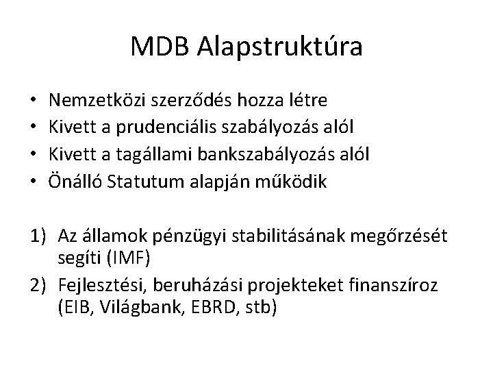 MDB Alapstruktúra • • Nemzetközi szerződés hozza létre Kivett a prudenciális szabályozás alól Kivett