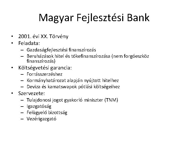 Magyar Fejlesztési Bank • 2001. évi XX. Törvény • Feladata: – Gazdaságfejlesztési finanszírozás –
