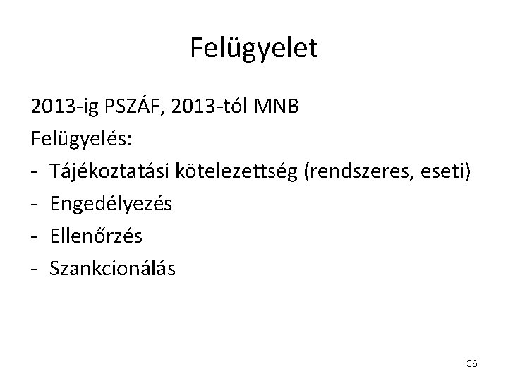 Felügyelet 2013 -ig PSZÁF, 2013 -tól MNB Felügyelés: - Tájékoztatási kötelezettség (rendszeres, eseti) -