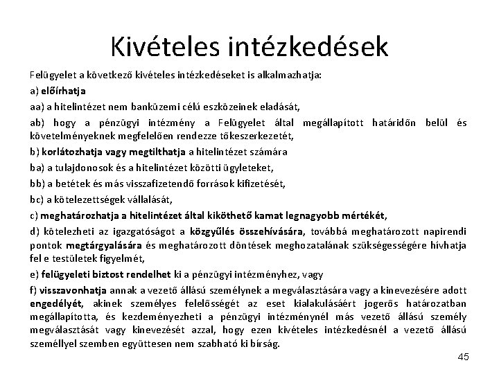 Kivételes intézkedések Felügyelet a következő kivételes intézkedéseket is alkalmazhatja: a) előírhatja aa) a hitelintézet